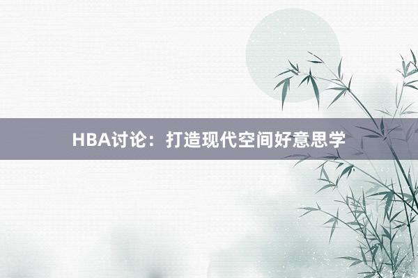 HBA讨论:打造现代空间好意思学