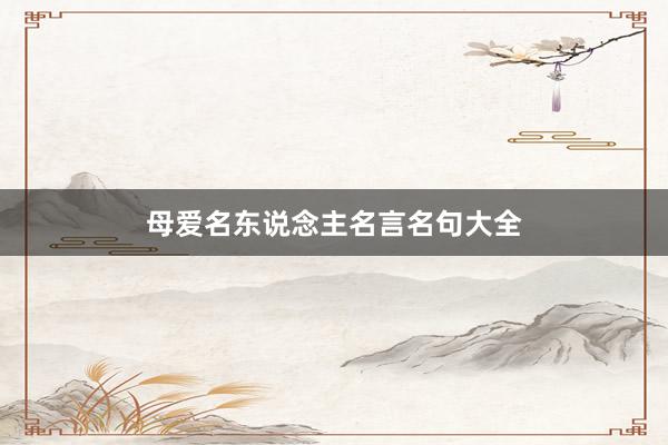 母爱名东说念主名言名句大全
